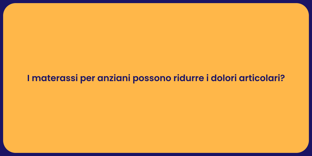 I materassi per anziani possono ridurre i dolori articolari?