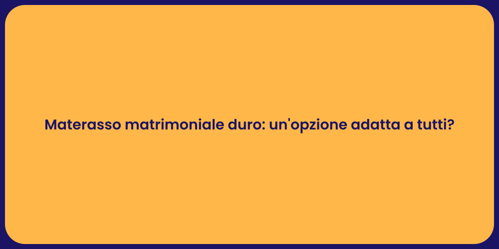 Materasso matrimoniale duro: un'opzione adatta a tutti?