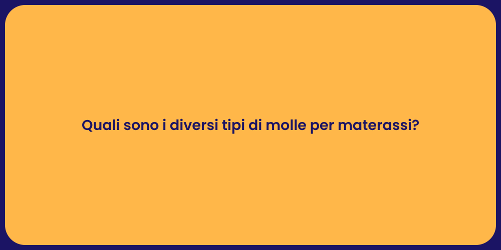 Quali sono i diversi tipi di molle per materassi?