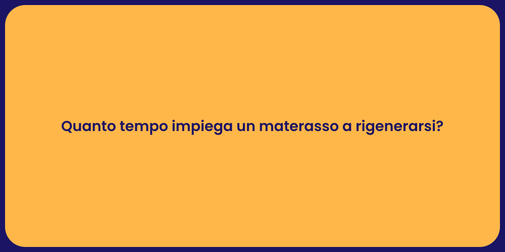 Quanto tempo impiega un materasso a rigenerarsi?