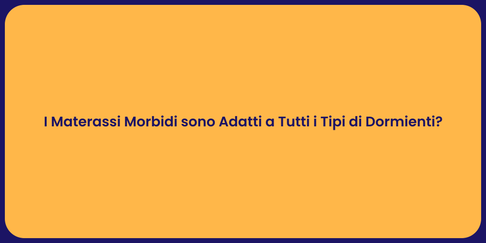 I Materassi Morbidi sono Adatti a Tutti i Tipi di Dormienti?