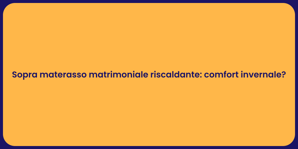 Sopra materasso matrimoniale riscaldante: comfort invernale?
