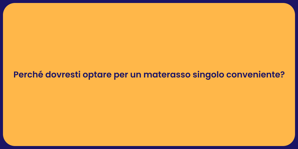 Perché dovresti optare per un materasso singolo conveniente?