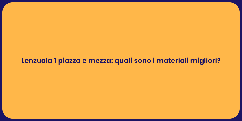 Lenzuola 1 piazza e mezza: quali sono i materiali migliori?