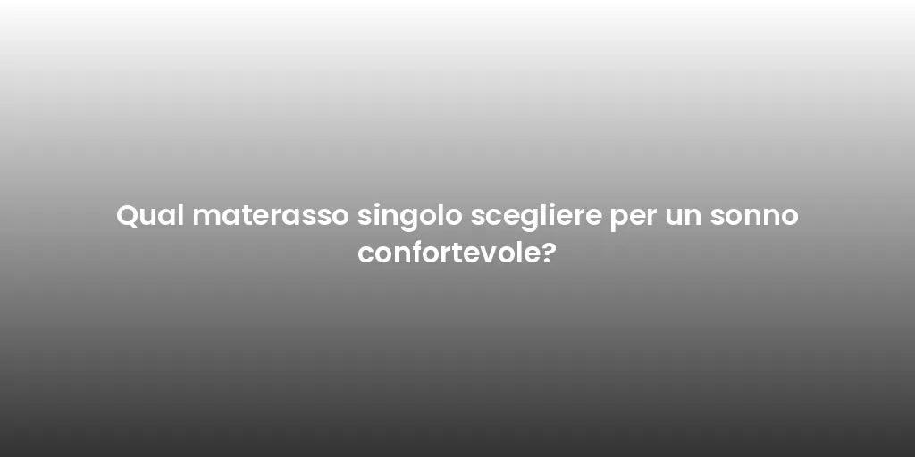 Qual materasso singolo scegliere per un sonno confortevole?