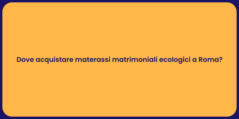 Dove acquistare materassi matrimoniali ecologici a Roma?