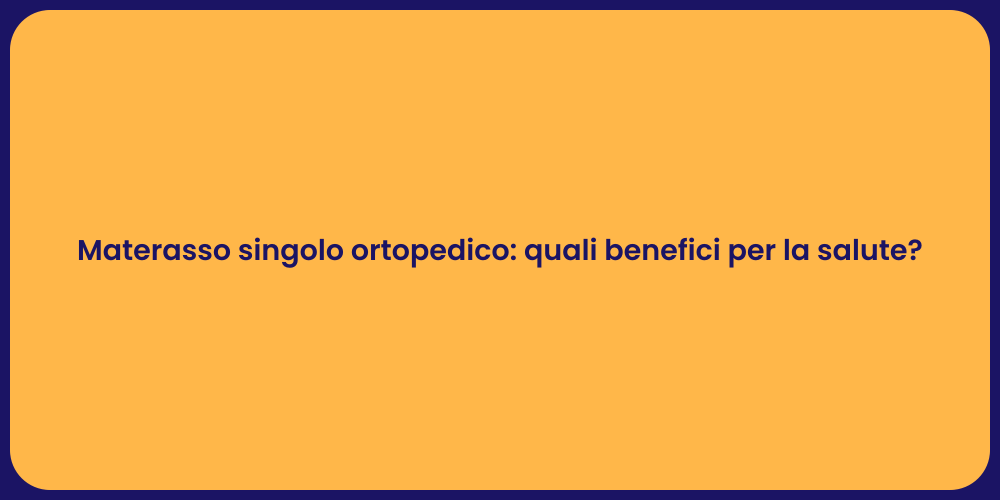 Materasso singolo ortopedico: quali benefici per la salute?