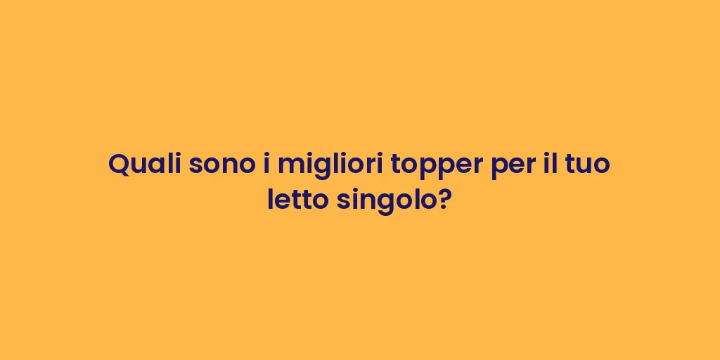 Quali sono i migliori topper per il tuo letto singolo?