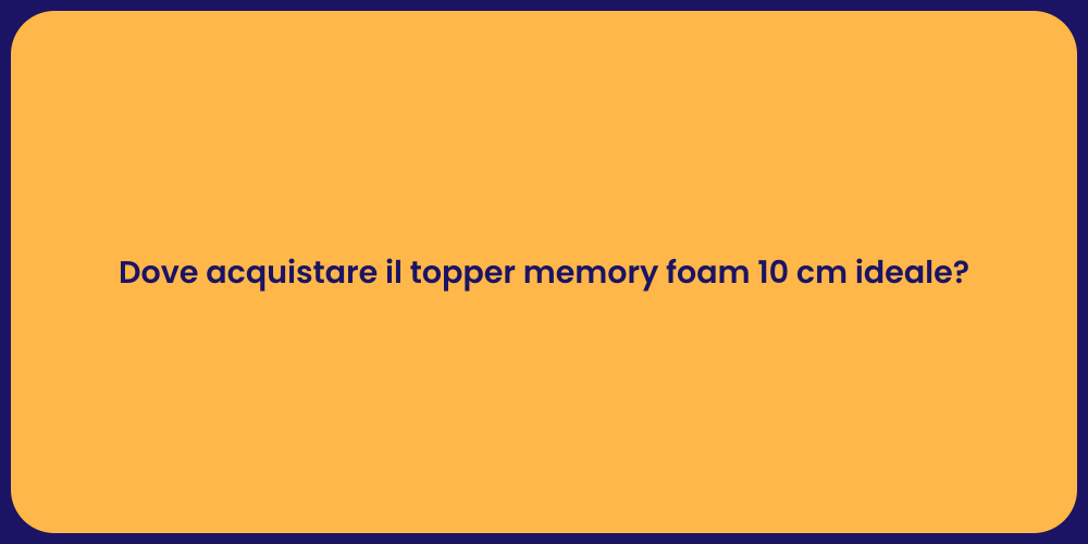 Dove acquistare il topper memory foam 10 cm ideale?