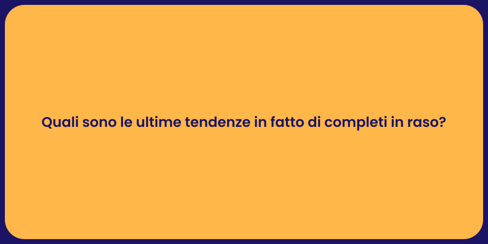 Quali sono le ultime tendenze in fatto di completi in raso?