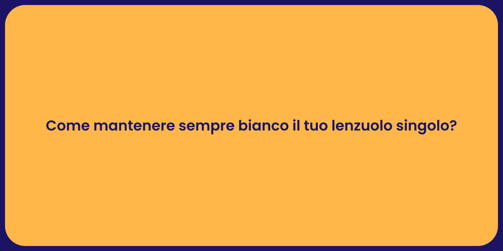 Come mantenere sempre bianco il tuo lenzuolo singolo?