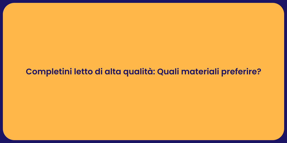 Completini letto di alta qualità: Quali materiali preferire?