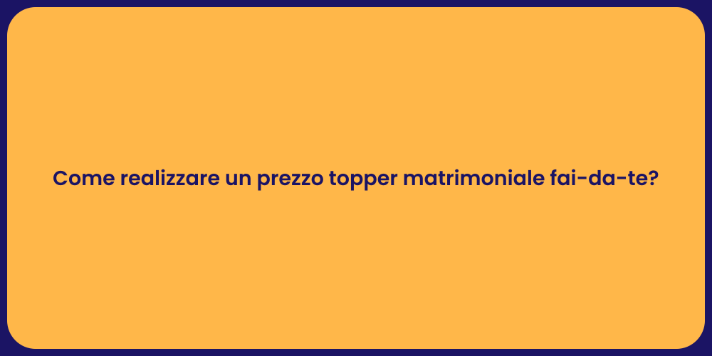 Come realizzare un prezzo topper matrimoniale fai-da-te?