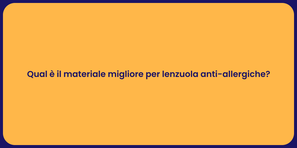 Qual è il materiale migliore per lenzuola anti-allergiche?