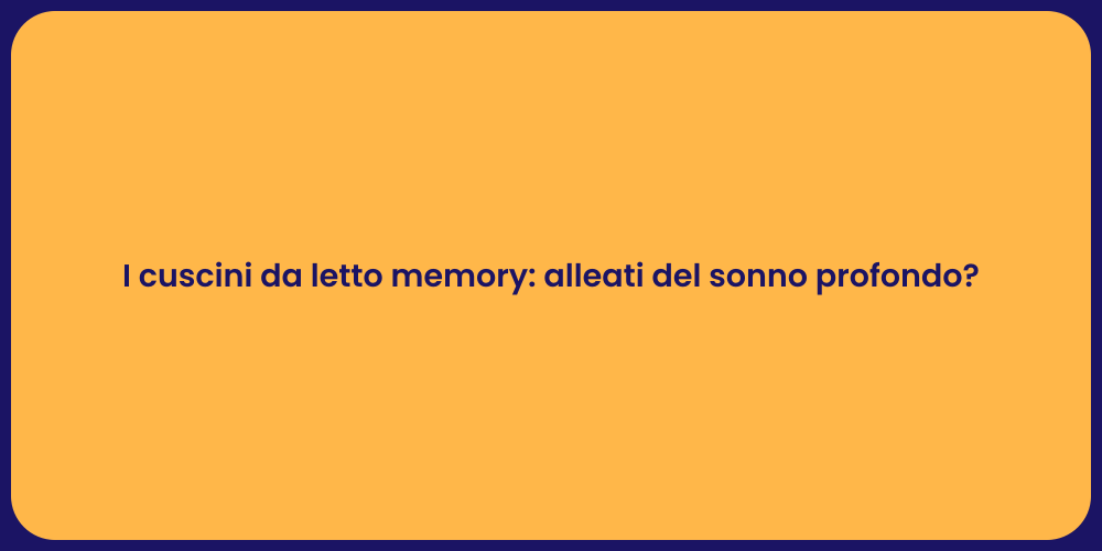 I cuscini da letto memory: alleati del sonno profondo?