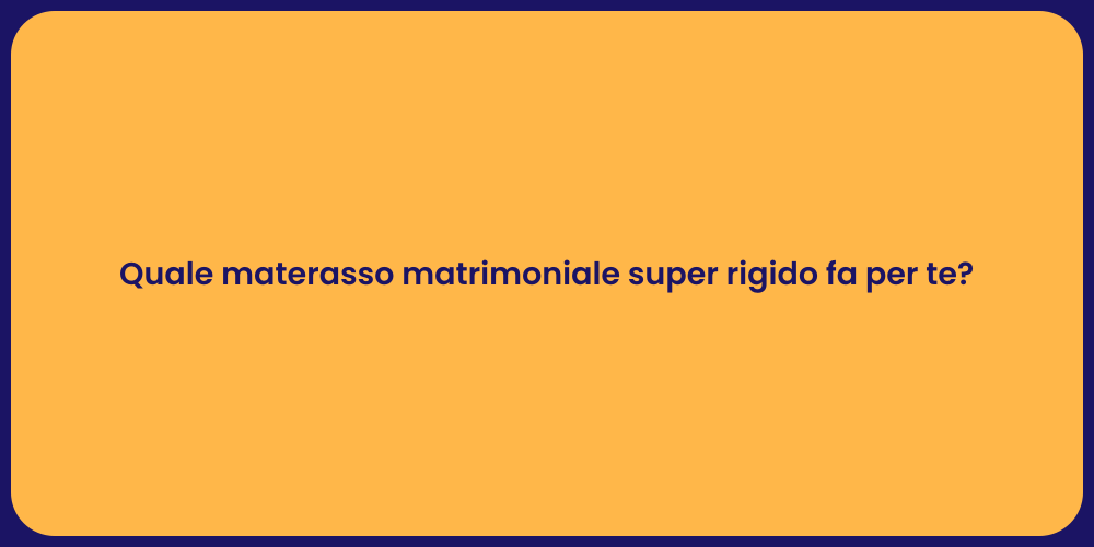 Quale materasso matrimoniale super rigido fa per te?