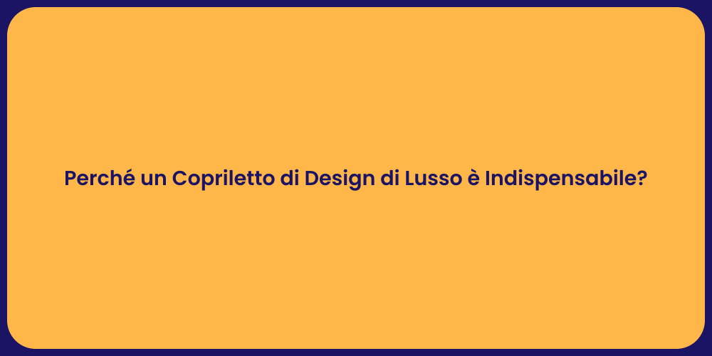 Perché un Copriletto di Design di Lusso è Indispensabile?