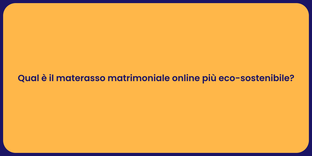 Qual è il materasso matrimoniale online più eco-sostenibile?