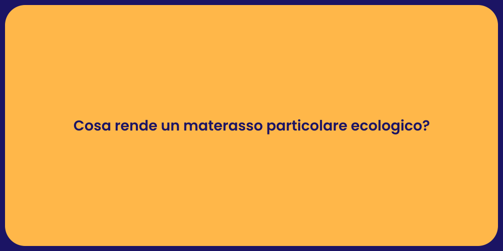 Cosa rende un materasso particolare ecologico?