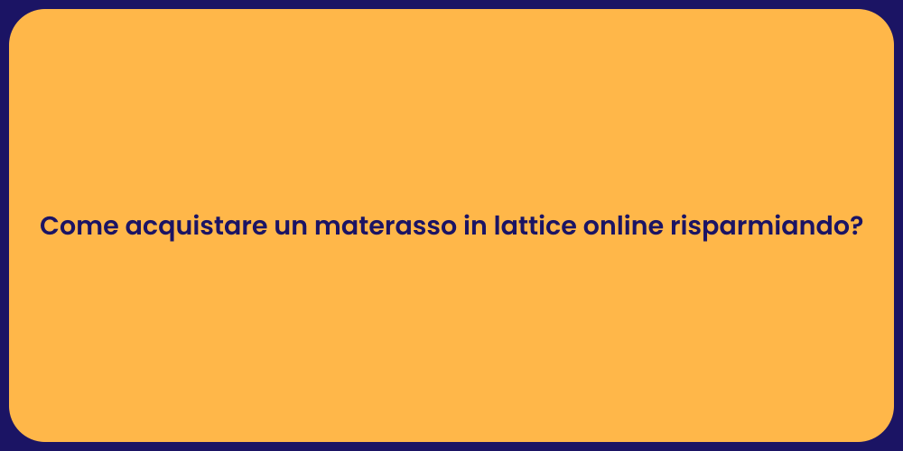 Come acquistare un materasso in lattice online risparmiando?