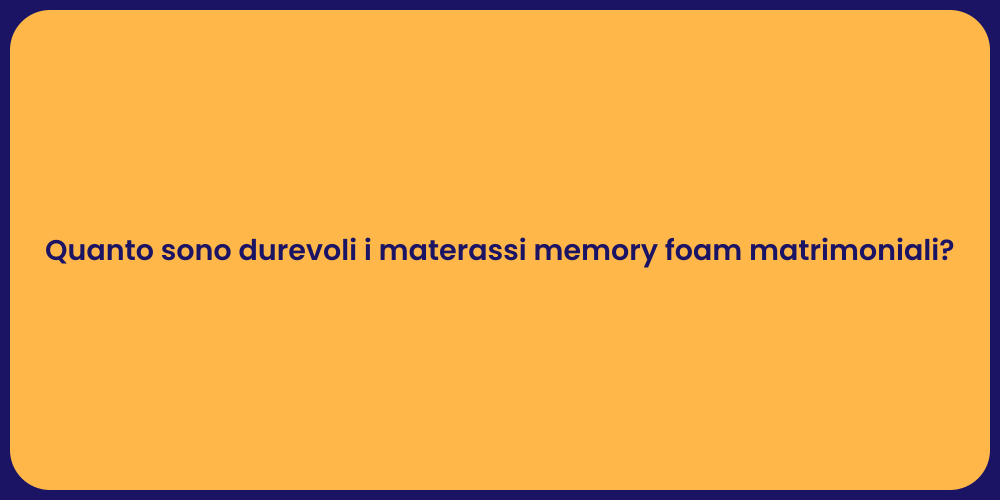 Quanto sono durevoli i materassi memory foam matrimoniali?