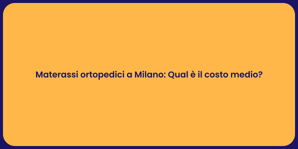 Materassi ortopedici a Milano: Qual è il costo medio?