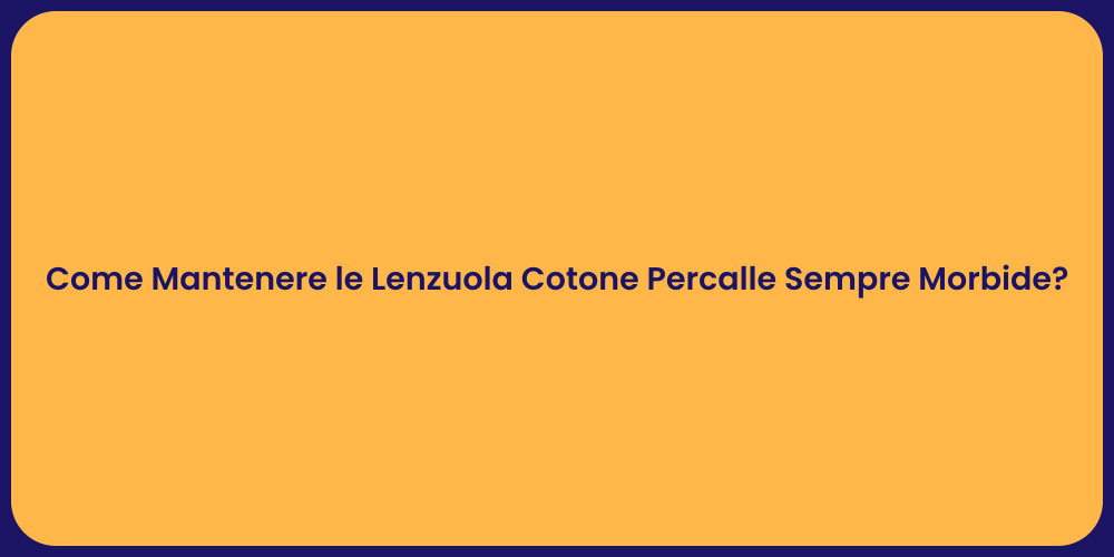 Come Mantenere le Lenzuola Cotone Percalle Sempre Morbide?
