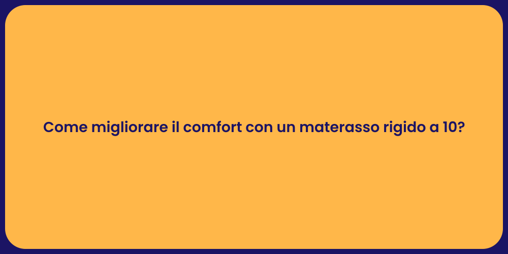 Come migliorare il comfort con un materasso rigido a 10?