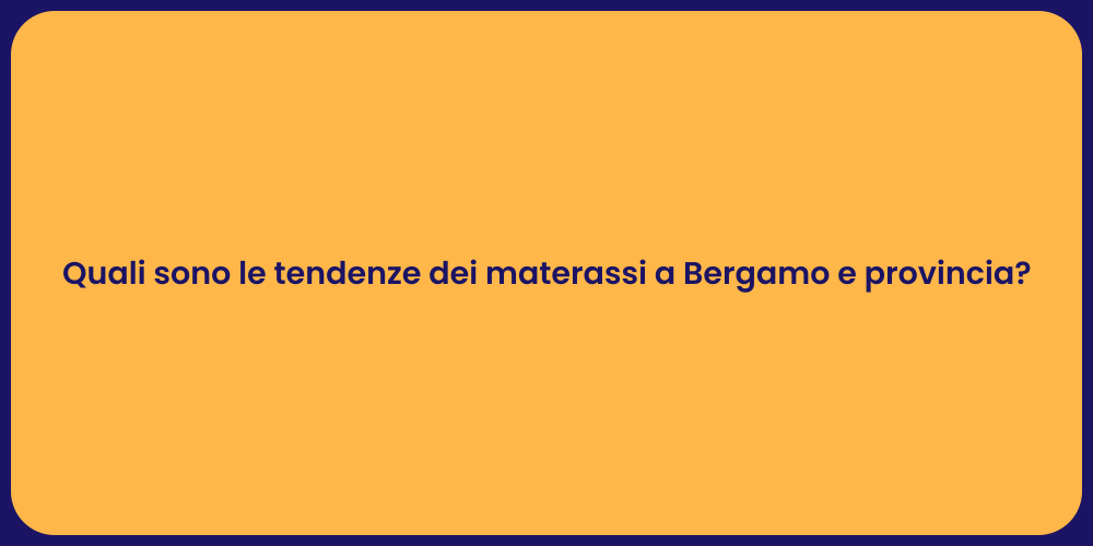 Quali sono le tendenze dei materassi a Bergamo e provincia?