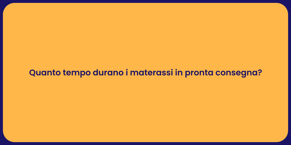 Quanto tempo durano i materassi in pronta consegna?