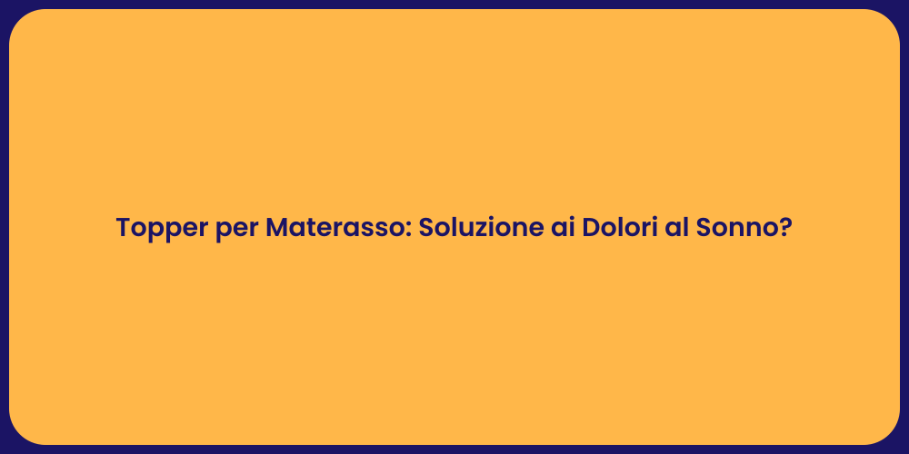 Topper per Materasso: Soluzione ai Dolori al Sonno?