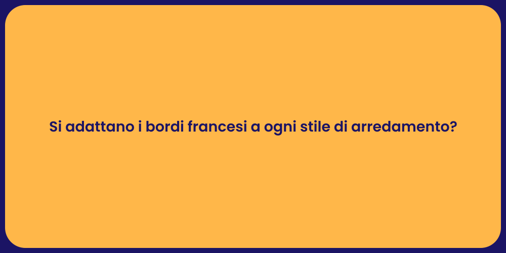 Si adattano i bordi francesi a ogni stile di arredamento?