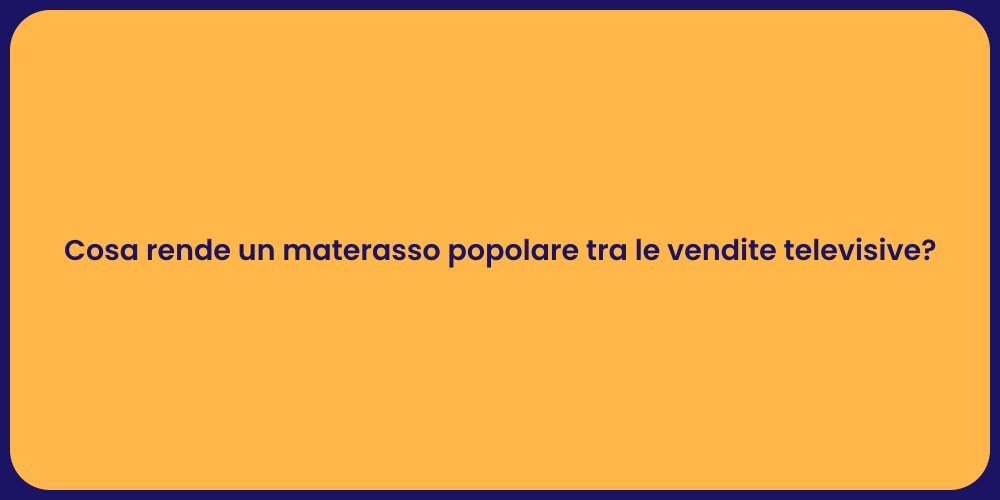 Cosa rende un materasso popolare tra le vendite televisive?