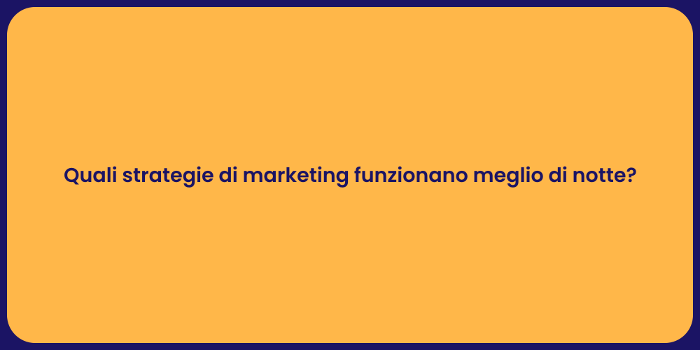 Quali strategie di marketing funzionano meglio di notte?