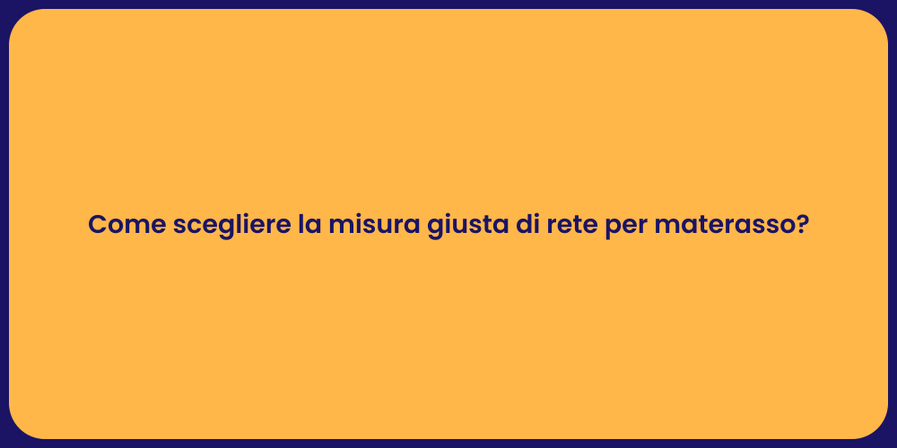 Come scegliere la misura giusta di rete per materasso?