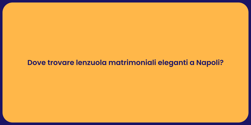 Dove trovare lenzuola matrimoniali eleganti a Napoli?