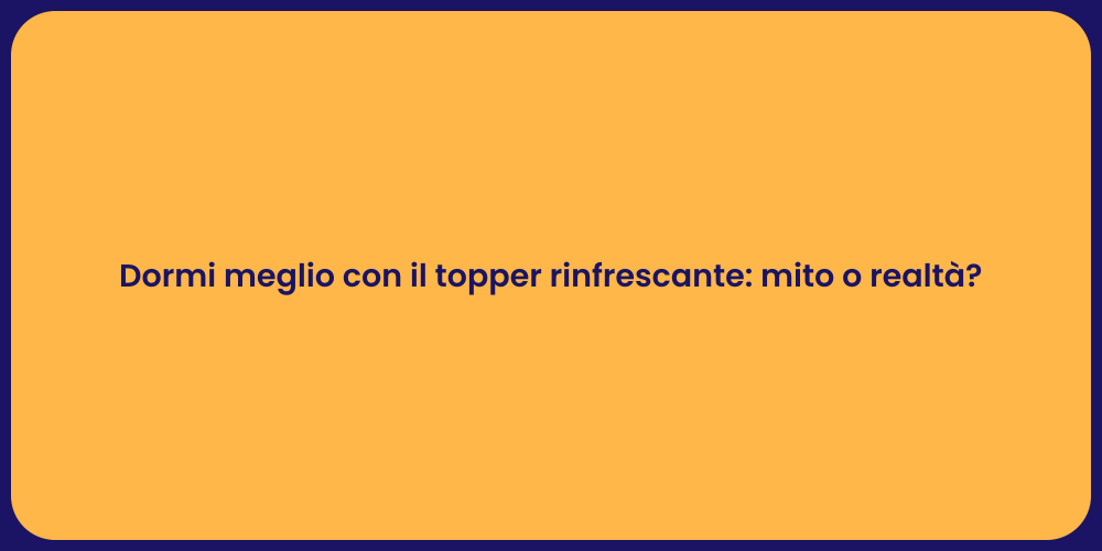 Dormi meglio con il topper rinfrescante: mito o realtà?