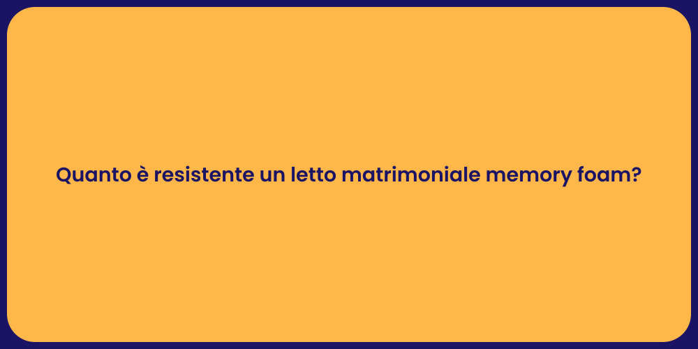 Quanto è resistente un letto matrimoniale memory foam?