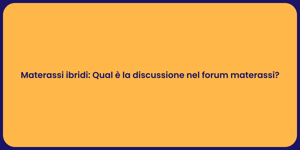 Materassi ibridi: Qual è la discussione nel forum materassi?
