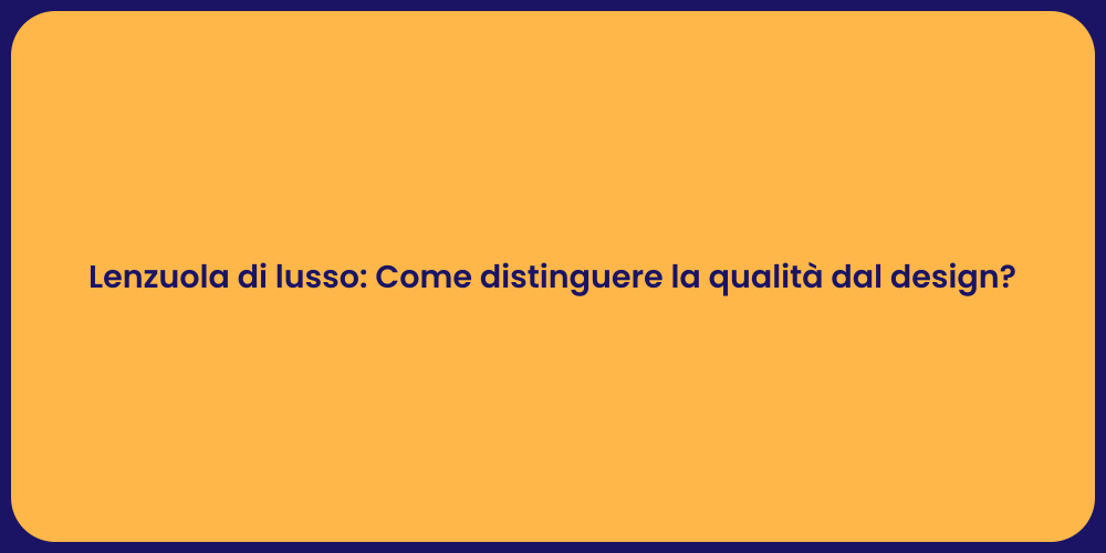 Lenzuola di lusso: Come distinguere la qualità dal design?