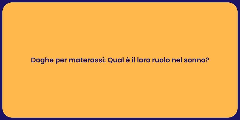 Doghe per materassi: Qual è il loro ruolo nel sonno?