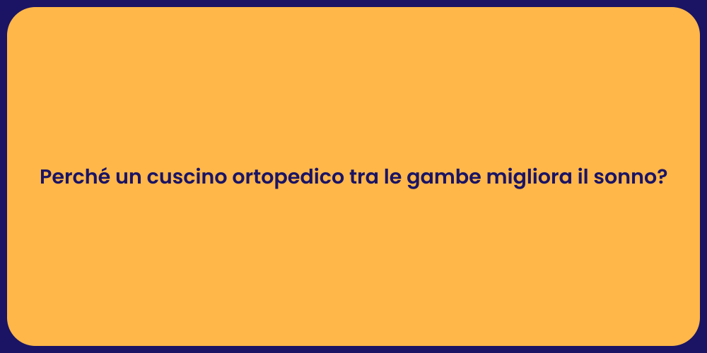 Perché un cuscino ortopedico tra le gambe migliora il sonno?
