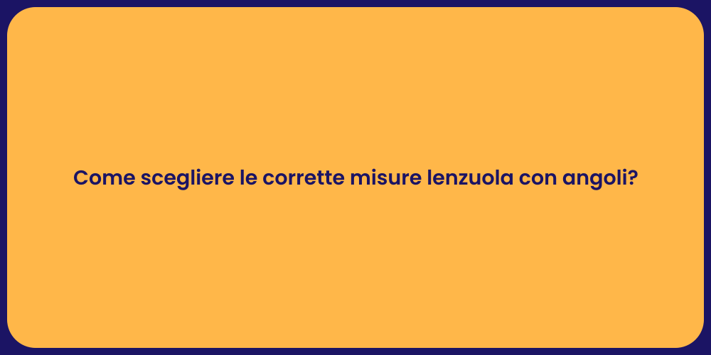 Come scegliere le corrette misure lenzuola con angoli?