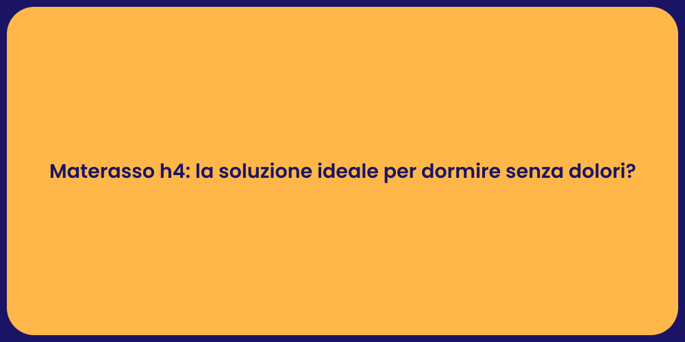 Materasso h4: la soluzione ideale per dormire senza dolori?