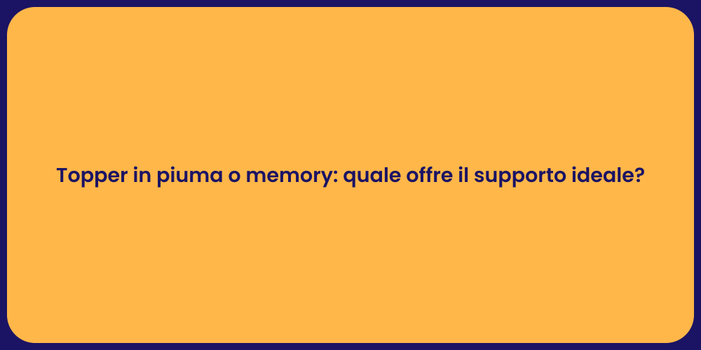 Topper in piuma o memory: quale offre il supporto ideale?