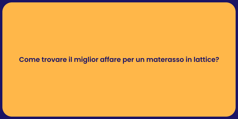 Come trovare il miglior affare per un materasso in lattice?