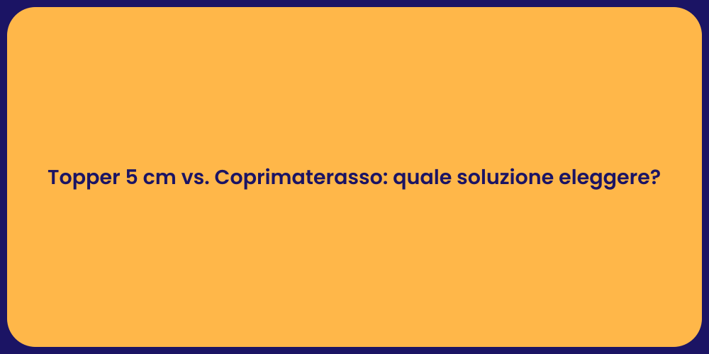 Topper 5 cm vs. Coprimaterasso: quale soluzione eleggere?
