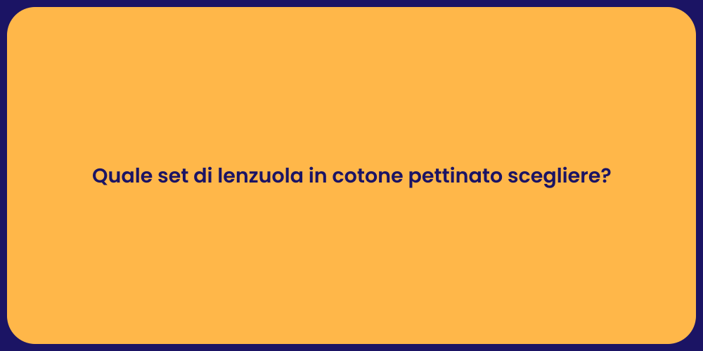 Quale set di lenzuola in cotone pettinato scegliere?