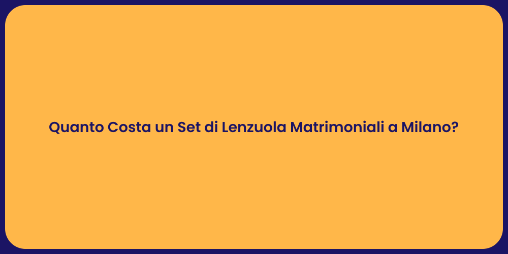 Quanto Costa un Set di Lenzuola Matrimoniali a Milano?