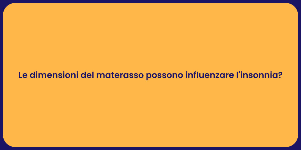 Le dimensioni del materasso possono influenzare l'insonnia?